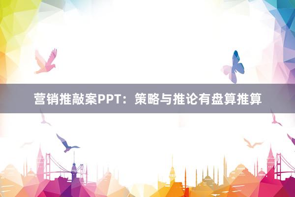 营销推敲案PPT：策略与推论有盘算推算